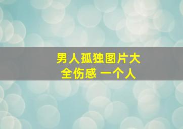 男人孤独图片大全伤感 一个人